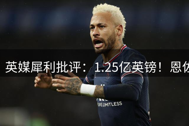 英媒犀利批评：1.25亿英镑！恩佐盛名难副，将给曼城招来大量麻烦